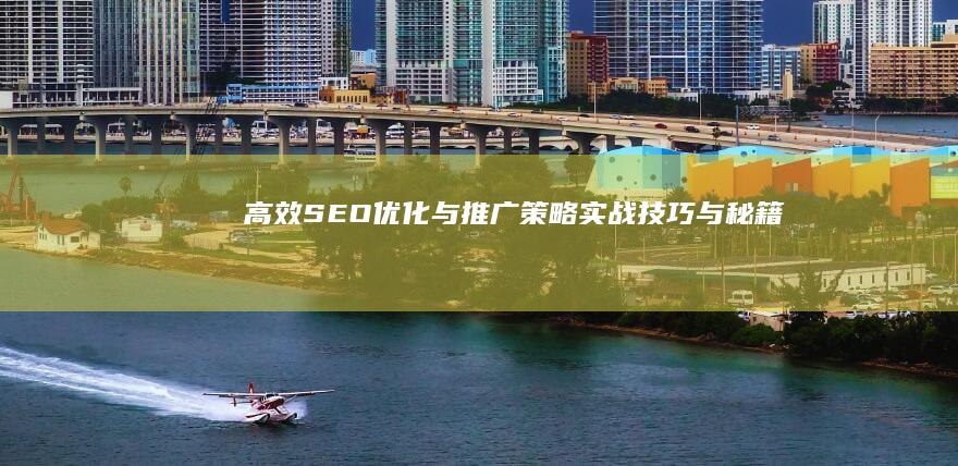 高效SEO优化与推广策略：实战技巧与秘籍